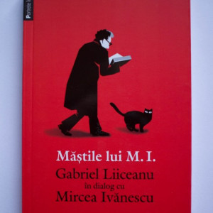 Gabriel Liiceanu - Mastile lui M.I. Gabriel Liiceanu in dialog cu Mircea Ivanescu