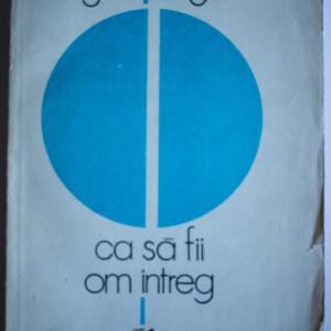 Geo Bogza - Ca sa fii om intreg