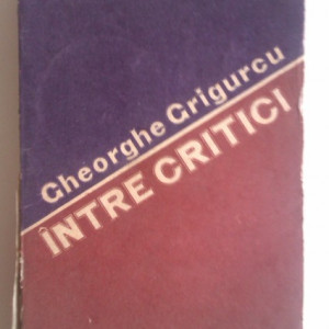 Gheorghe Grigurcu - Intre critici