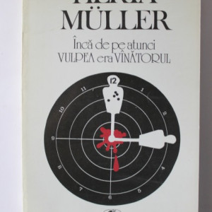 Herta Muller - Inca de pe atunci vulpea era vanatorul