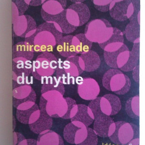 Mircea Eliade - Aspects du mythe (editie in limba franceza)