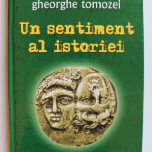 Nichita Stanescu, Gheorghe Tomozei - Un sentiment al istoriei (cu autograful lui Ion Donoiu, ingrijitorul editiei) (editie hardcover)