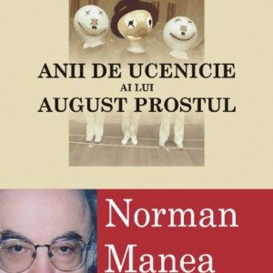 Norman Manea - Anii de ucenicie ai lui August Prostul