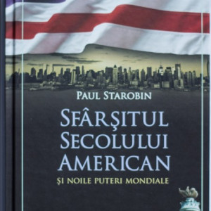 Paul Starobin - Sfarsitul secolului american si noile puteri mondiale (editie hardcover)