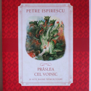 Petre Ispirescu - Praslea cel voinic si alte basme nemuritoare
