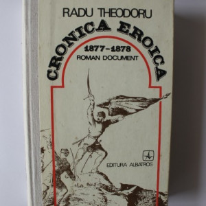 Radu Theodoru - Cronica Eroica 1877-1878 (roman document) (editie hardcover)