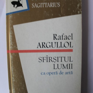 Rafael Argullol - Sfarsitul lumii ca opera de arta