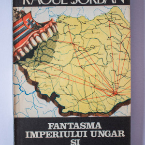 Raoul Sorban - Fantasma Imperiului Ungar si Casa Europei