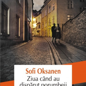 Sofi Oksanen - Ziua cand au disparut porumbeii