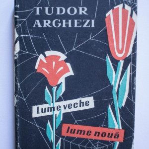Tudor Arghezi - Lume veche, lume noua (editie hardcover)