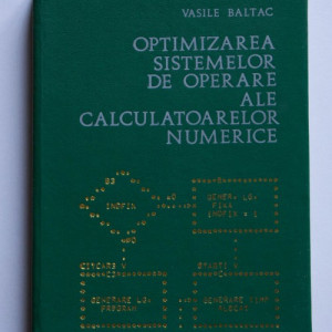 Vasile Baltac - Optimizarea sistemelor de operare ale calculatoarelor numerice (editie hardcover)