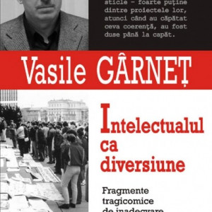 Vasile Garnet - Intelectualul ca diversiune. Fragmente tragicomice de inadecvare la societate