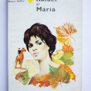 Vicente Blasco Ibanez - Rafael si Maria (editie hardcover)