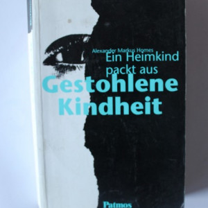 Alexander Markus Homes - Ein Heimkind packt aus Gestohlene Kindheit (editie in limba germana)