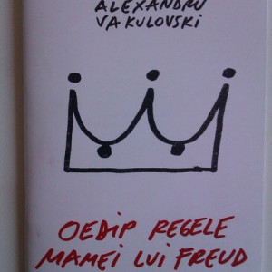 Alexandru Vakulovski - Oedip regele mamei lui Freud
