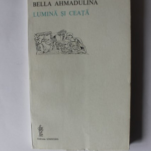 Bella Ahmadulina - Lumina si ceata (editie bilingva, romano-rusa)