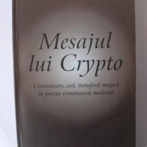 Brandusa Armanca - Mesajul lui Crypto. Comunicare, cod, metafora magica in poezia romaneasca moderna (cu autograf)