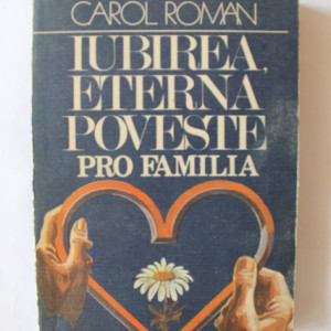 Carol Roman - Iubirea, eterna poveste. Pro familia