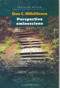 Dan C. Mihailescu - Perspective eminesciene