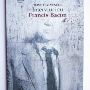 David Sylvester - Interviuri cu Francis Bacon