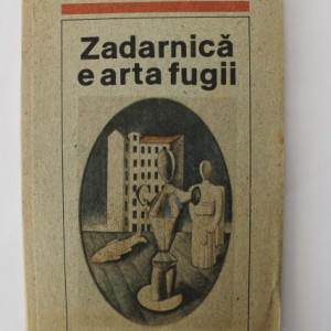 Dumitru Tepeneag - Zadarnica e arta fugii
