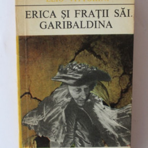 Elio Vittorini - Erica si fratii sai. Garibaldina