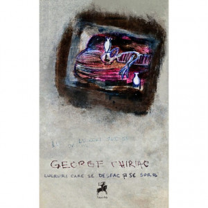 George Chiriac - Lucruri care se desfac si se sorb (cu autograf personalizat)