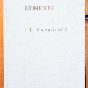 I. L. Caragiale - Momente (momente, schite, amintiri) (editie hardcover)