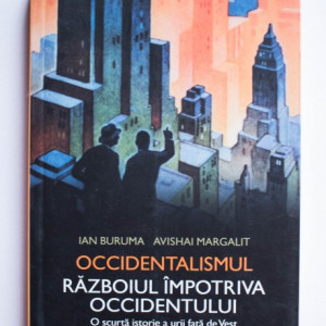 Ian Buruma, Avishai Margalit - Occidentalismul. Razboiul impotriva Occidentului. O scurta istorie a urii fata de Vest