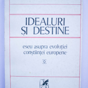 Iosif Constantin Dragan - Idealuri si destine. Eseu asupra evolutiei constiintei europene