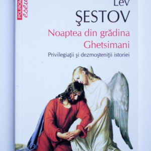 Lev Sestov - Noaptea din gradina Ghetsimani. Privilegiatii si dezmostenitii istoriei