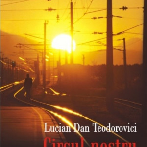 Lucian Dan Teodorovici - Circul nostru va prezinta: (editie hardcover)