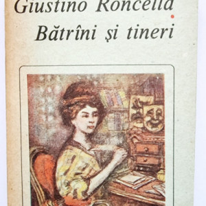 Luigi Pirandello - Giustino Roncella. Batrani si tineri