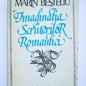 Marin Besteliu - Imaginatia scriitorilor romantici