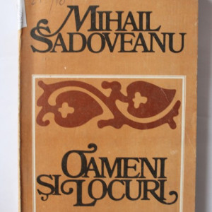 Mihail Sadoveanu - Oameni si locuri