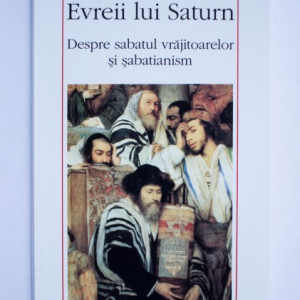 Moshe Idel - Evreii lui Saturn. Despre sabatul vrajitoarelor si sabatianism