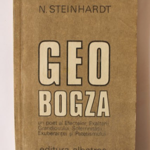 N. Steinhardt - Geo Bogza - un poet al Efectelor, Exaltarii, Grandiosului, Solemnitatii, Exuberantei si Patetismului