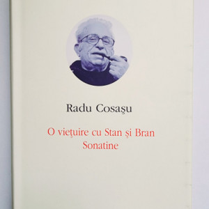 Radu Cosasu - Opere II (O vietuire cu Stan si Bran. Sonatine) (editie hardcover)