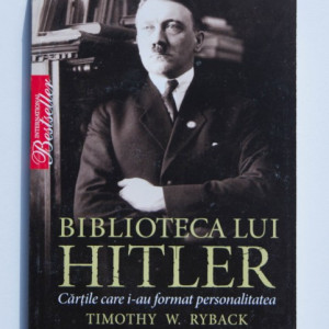 Timothy W. Ryback - Biblioteca lui Hitler. Cartile care i-au format personalitatea