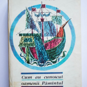 V. Hilt, I. Popovici - Cum au cunoscut oamenii Pamantul (editie hardcover)