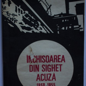 Valeriu Achim (coord.) - Inchisoarea din Sighet acuza (1950-1955)