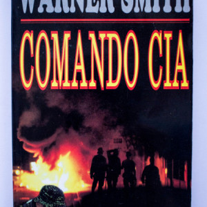 Warner Smith - Comando CIA. Razboiul secret al CIA in Asia de sud-est si China