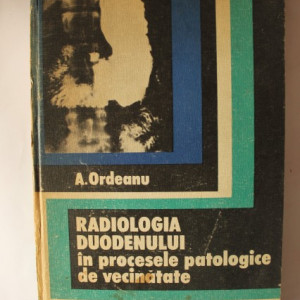 A. Ordeanu - Radiologia duodenului in procesele patologice de vecinatate (editie hardcover)