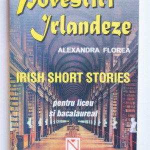 Alexandra Florea - Povestiri irlandeze / Irish short stories (pentru liceu si bacalaureat) (editie in limba engleza)