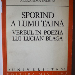 Alexandra Indries - Sporind a lumii taina. Verbul in poezia lui Lucian Blaga