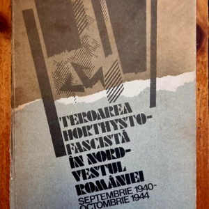 Colectiv autori - Teroarea horthysto-fascista in nord-vestul Romaniei (editie hardcover)