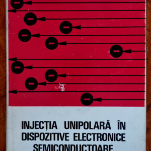 Dan Dascalu - Injectia unipolara in dispozitive electronice semiconductoare (editie hardcover)