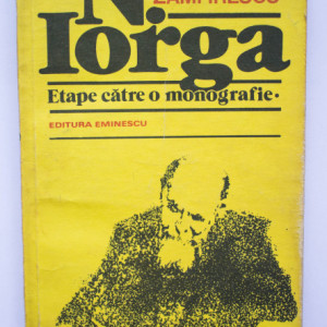 Dan Zamfirescu - N. Iorga. Etape catre o monografie