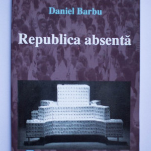 Daniel Barbu - Politica absenta. Politica si societate in Romania postcomunista