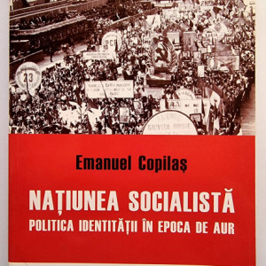 Emanuel Copilas - Natiunea socialista. Politica identitatii in epoca de aur